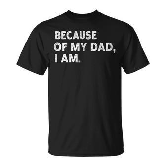 Because Of My Dad I Am Father's Day Love Father T-Shirt - Thegiftio UK