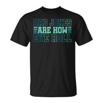 Dad Jokes Are How Eye Roll Daddy Papa Fathers Day T-Shirt - Seseable