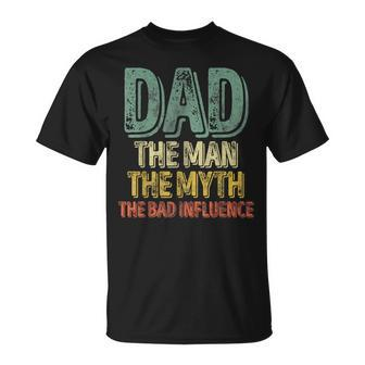 Dad The Man The Myth The Bad Influence Father's Day T-Shirt - Monsterry AU
