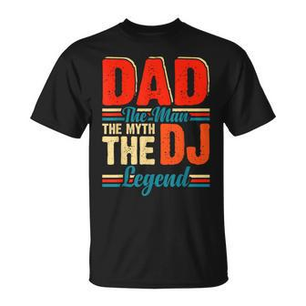 Dad The Man The Myth The Dj Legend T-Shirt - Monsterry