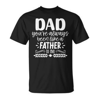 Dad You're Always Been Like A Father To Me Father's Day T-Shirt - Monsterry AU