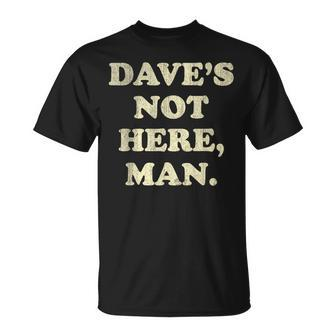 Dave's Not Here Man Simple Saying Black White T-Shirt - Monsterry