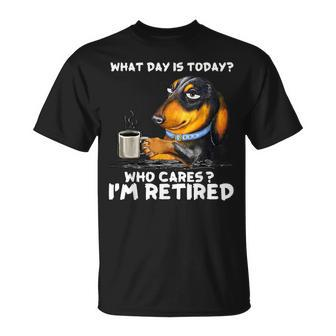 What Day Is Today Who Cares I'm Retired Dachshund T-Shirt - Seseable