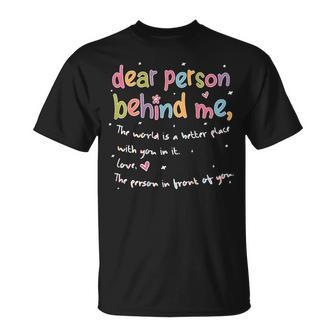 Dear Person Behind Me The World Is Better With You Love T-Shirt - Monsterry UK