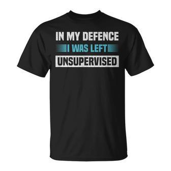 In My Defence I Was Left Unsupervised Dad Mom Grandad T-Shirt - Thegiftio UK