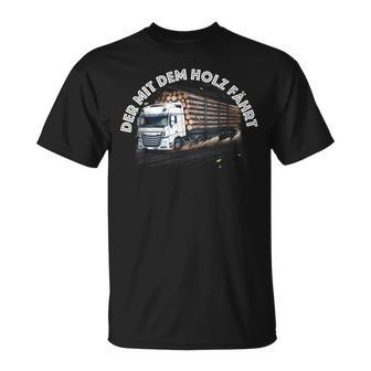 Der Mit Dem Holz Fährt Holztransport Lkw Forst T-Shirt - Seseable