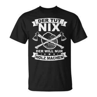 Der Tut Nix Der Will Nur Holz Machen T-Shirt - Seseable