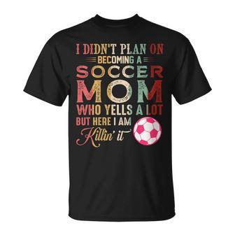 I Didn't Plan On Becoming A Soccer Mom Mother's Day T-Shirt - Monsterry AU