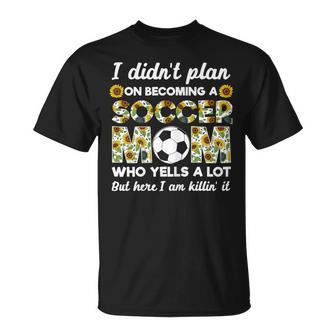 I Didn't Plan On Becoming A Soccer Mom Who Yells A Lot Mothe T-Shirt - Monsterry UK