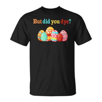 But Did You Die Easter Egg Dye Happy Easter Day Bunny T-Shirt - Seseable