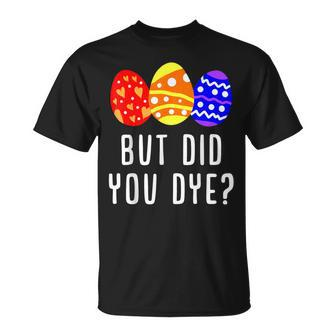 But Did You Die Easter Egg Dye Happy Easter Day Bunny T-Shirt | Mazezy