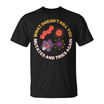 What Doesn't Kill You Mutates And Tries Again Microbiology T-Shirt - Thegiftio UK