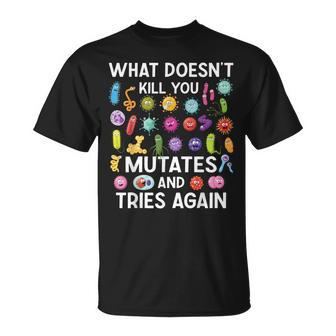 What Doesn't Kill You Mutates And Tries Again T-Shirt - Thegiftio UK