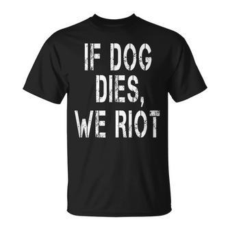 If Dog Dies We Riot T-Shirt - Monsterry CA