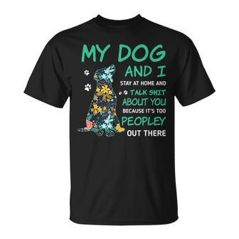 My Dog And I Stay At Home And Talk ShT About You T-Shirt - Monsterry