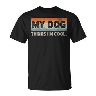 My Dog Thinks I'm Cool Dog Lover Pet Parent Dog Lover T-Shirt - Monsterry CA