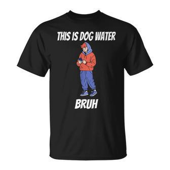 This Is Dog Water Bruh You Doing Too Much T-Shirt | Mazezy