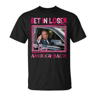 Donald Trump 2024 Get In Loser We're Taking America Back T-Shirt - Monsterry
