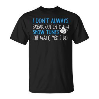 I Don't Always Break Out Into Show Tunes Musical Theatre T-Shirt - Monsterry AU