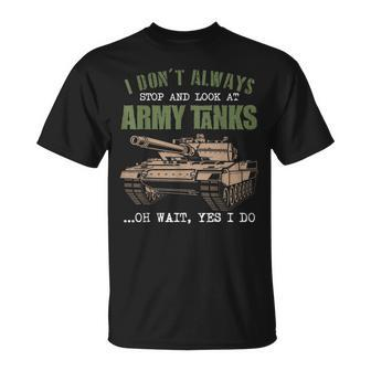 I Don't Always Stop And Look At Army Tanks Vintage Military T-Shirt - Monsterry