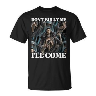 Don't Bully Me I'll Come Crude Joke Hard Edgy Skeleton Meme T-Shirt - Thegiftio UK