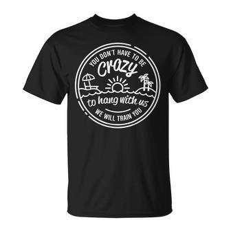 You Dont Have To Be Crazy To Hang Out With Us T-Shirt - Seseable