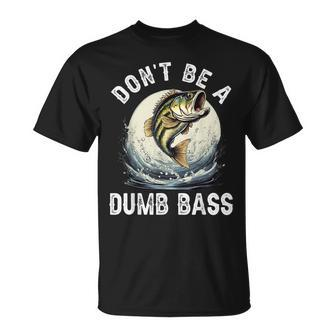 Don't Be A Dumb Bass Fishing Joke For Dad T-Shirt - Monsterry