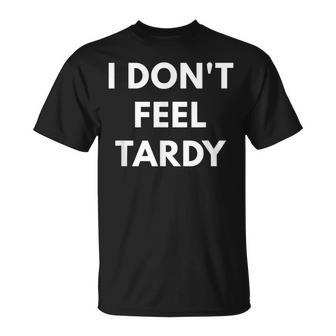 I Don't Feel Tardy Tardiness T-Shirt - Monsterry DE