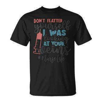 Don't Flatter Yourself I Was Looking At Your Veins Nurse T-Shirt - Monsterry AU