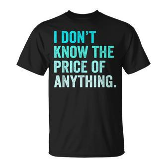 I Don't Know The Price Of Anything Quote Humor T-Shirt | Mazezy