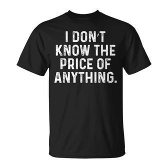 I Don't Know The Price Of Anything Quote Humor T-Shirt - Monsterry AU