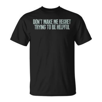 Don't Make Me Regret Trying To Be Helpful T-Shirt - Monsterry DE