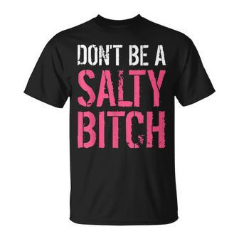Don't Be A Salty Bitch-Profanity Adult Language T-Shirt - Monsterry