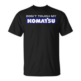 Dont Touch My Komatsu Machinist Driver Fan Digger T-Shirt - Seseable