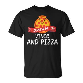 I Dream Of Vince And Pizza Vinces T-Shirt - Monsterry