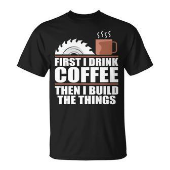 Drink Coffee Build Woodworking Woodworker T-Shirt | Mazezy