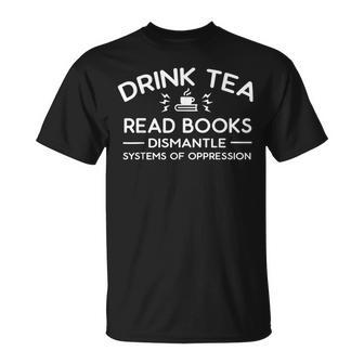 Drink Tea Read Books Dismantle Systems Of Oppression T-Shirt - Monsterry DE