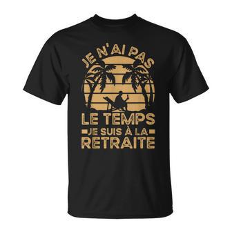 Drôle Retraite Homme N'ai Pas Le Temps Je Suis À La Retraite T-Shirt - Cadeauxyz