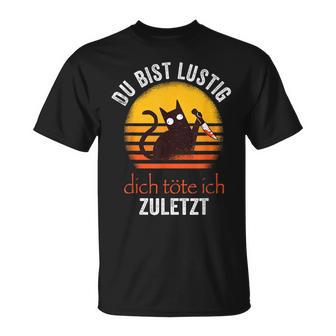 Du Bist Lustig Dich Töte Ich Zuletzt T-Shirt, Ironisches Spruch Tee - Seseable