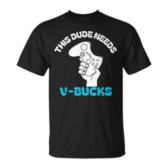 This Dude Needs V Bucks This Dude For Boy Gamers T-Shirt - Monsterry