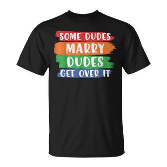 Some Dudes Marry Dudes Get Over It Lgbt Pride Proud Gay Men T-Shirt - Monsterry