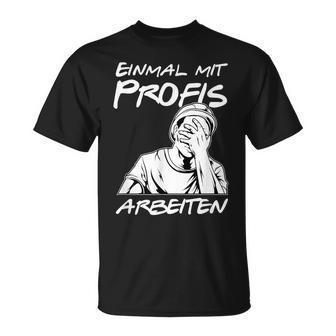 Einmal Mit Profis Arbeiten Einmal Mit Profis Arbeiten T-Shirt - Geschenkecke