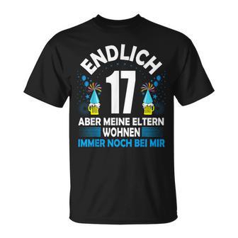 Endlich 17 Aber Meine Eltern Wohnen Noch Bei Mir T-Shirt - Geschenkecke