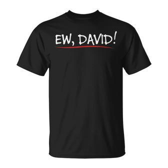 Ew David Quote Humorous T-Shirt - Monsterry