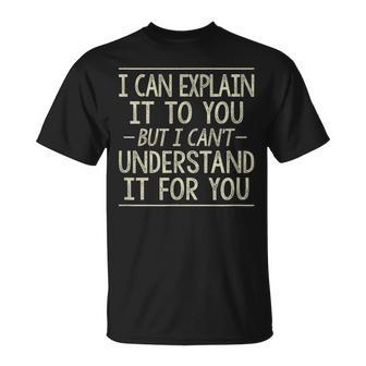 I Can Explain It To You But Can't Understand It For You T-Shirt - Monsterry CA