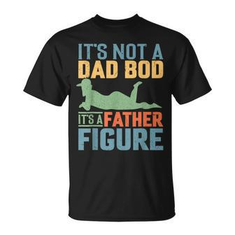 Father's Day It's Not A Dad Bod It's A Father Figure T-Shirt - Seseable