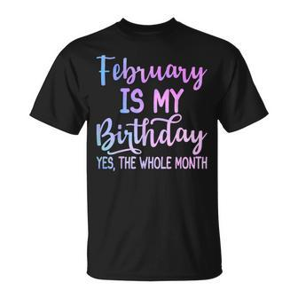 February Is My Birthday The Whole Month February T-Shirt | Mazezy