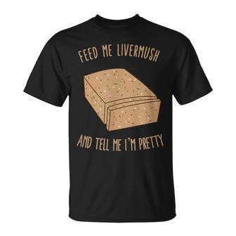 Feed Me Livermush And Tell Me I'm Pretty T-Shirt - Monsterry UK