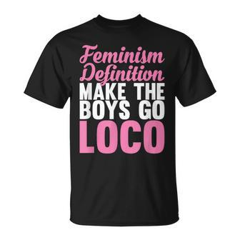 Feminism Definition Make The Boys Go Loco Apparel T-Shirt - Monsterry