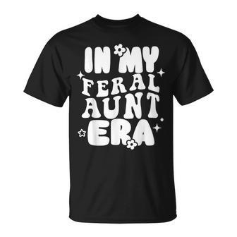 In My Feral Aunt Era Cool Auntie Somebody's Feral Aunt T-Shirt - Monsterry UK